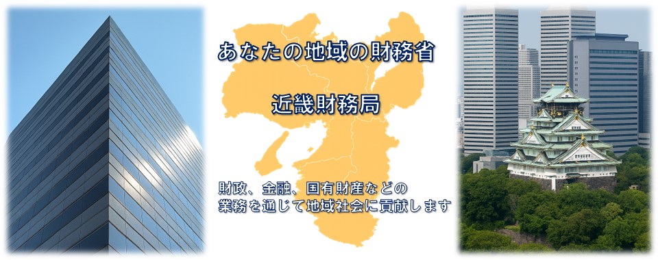 あなたの地域の財務省　近畿財務局　財政、金融、国有財産などの業務を通じて地域社会に貢献します